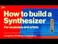 Build Your First Synth - Complete Workshop For Musicians and Artists