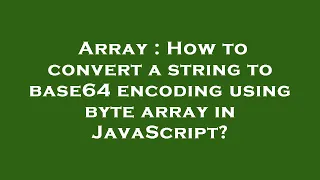 Array How to convert a string to base64 encoding using byte array in JavaScript