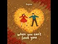 when you can't love you