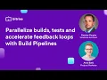 Parallelize build tests and accelerate feedback loops with Build Pipelines Webinar