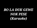 Download Lagu BO LA DUK GEWE NOK PESE KARAOKE