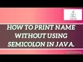HOW TO PRINT NAME WITHOUT USING SEMICOLON IN JAVA