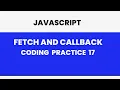 JavaScript Coding Practice 17 Fetch callback 2 coding practice