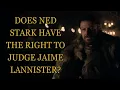 Does Ned Stark Have The Right to Judge Jaime Lannister