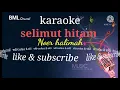 Lagu selimut hitam NOER HALIMAH karaoke