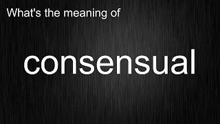 What s the meaning of consensual How to pronounce consensual