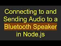 Connecting to and Sending to a Bluetooth Speaker in Node js