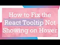 How to Fix the React Tooltip Not Showing on Hover