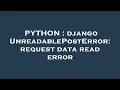 PYTHON django UnreadablePostError request data read error