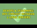 DevOps SysAdmins RPC timeout between 2 linux servers