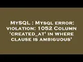 MySQL Mysql error violation 1052 Column created - at in where clause is ambiguous