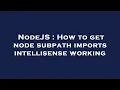NodeJS How to get node subpath imports intellisense working