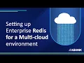How to setup Enterprise Redis for a Multi-Cloud Environment E-13