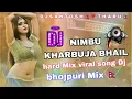 Download Lagu NIMBU KHARBUJA BHAIL 2 _REMIX Dj hard Mix viral song Dj Santosh Tharu 🎧 khesari Lal bhojpuri DJ 🇳🇵