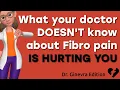What your doctor DOESN T know about fibromyalgia pain is hurting you