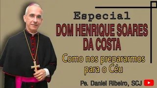 ESPECIAL DOM HENRIQUE SOARES DA COSTA - Como nos prepararmos para o Céu