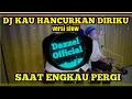 Download Lagu DJ KAU HANCURKAN DIRIKU SAAT ENGKAU PERGI VERSI SLOW🎶VIRAL TIKTOK