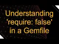 Understanding require false in a Gemfile