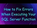 How to Fix Errors When Executing Your SQL Server Function