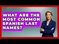 What Are The Most Common Spanish Last Names - Exploring Southwest Europe