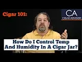 How Do I Control Temperature Humidity in an Acrylic Cigar Humidor Jar - Cigar 101