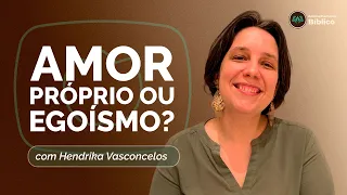 AMOR PRÓPRIO, AUTOCUIDADO OU EGOISMO? | Com Hendrika Vasconcelos | Aconselhamento Bíblico | IPPTV