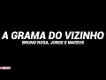 Bruno Rosa, Jorge e Mateus - A Grama do Vizinho (Letra)
