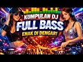 Lagu KUMPULAN DJ REMIX FULL BASS 🔥 Enak Didengar • Bass Nendang • Nonstop Remix