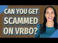 Can you get scammed on VRBO
