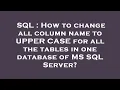 SQL How to change all column name to UPPER CASE for all the tables in one database of MS SQL Serve