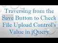Traversing from the Save Button to Check File Upload Control s Value in jQuery