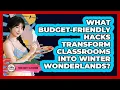 What Budget-friendly Hacks Transform Classrooms Into Winter Wonderlands - Your Crafty Classroom