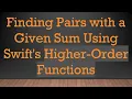 Finding Pairs with a Given Sum Using Swift s Higher-Order Functions