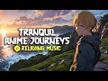 Tranquil Anime Journeys - Relaxing Music for Anxiety Peaceful Escape