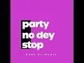 Party No Dey Stop