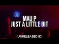 Mau P - Just a Little Bit (Unreleased ID)