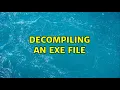 Decompiling an EXE file 2 Solutions