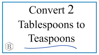 How to Convert 2 Tablespoons tbsp to Teaspoons tsp