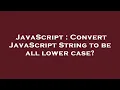 JavaScript Convert JavaScript String to be all lower case