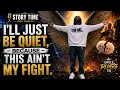 I ll Just Be Quiet Because This Ain t My Fight Story Time