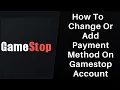How to Change or Add Payment Method on GameStop