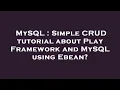 MySQL Simple CRUD tutorial about Play Framework and MySQL using Ebean