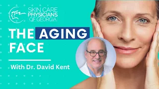 The Aging Face with Dr David Kent at Skin Care Physicians of Georgia