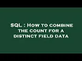 SQL How to combine the count for a distinct field data
