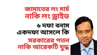 জামাতের লং মার্চ নাকি লং ড্রাইভ ! ৬ দফা বনাম একদফা আসলে কি ! সরকারের পতন নাকি আরেকটি যুদ্ধ !
