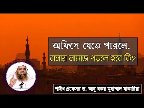 প্রশ্ন : অফিসে যেতে পারলে, বাসায় নামাজ পড়লে হবে কি? শাইখ প্রফেসর ড. আবু বকর মুহাম্মাদ যাকারিয়া