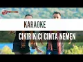 Download Lagu KARAOKE || CIKIRIKICI CINTA NEMEN (Fendi Loasana Ft Norsen Nenokeba)
