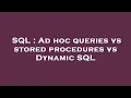 SQL Ad hoc queries vs stored procedures vs Dynamic SQL