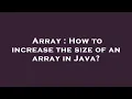Array How to increase the size of an array in Java