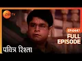 PAVITRA RISHTA - Full Ep
